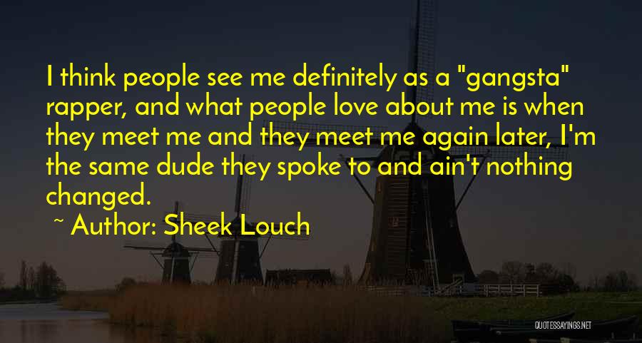 Sheek Louch Quotes: I Think People See Me Definitely As A Gangsta Rapper, And What People Love About Me Is When They Meet