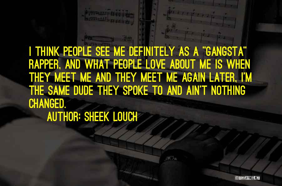 Sheek Louch Quotes: I Think People See Me Definitely As A Gangsta Rapper, And What People Love About Me Is When They Meet
