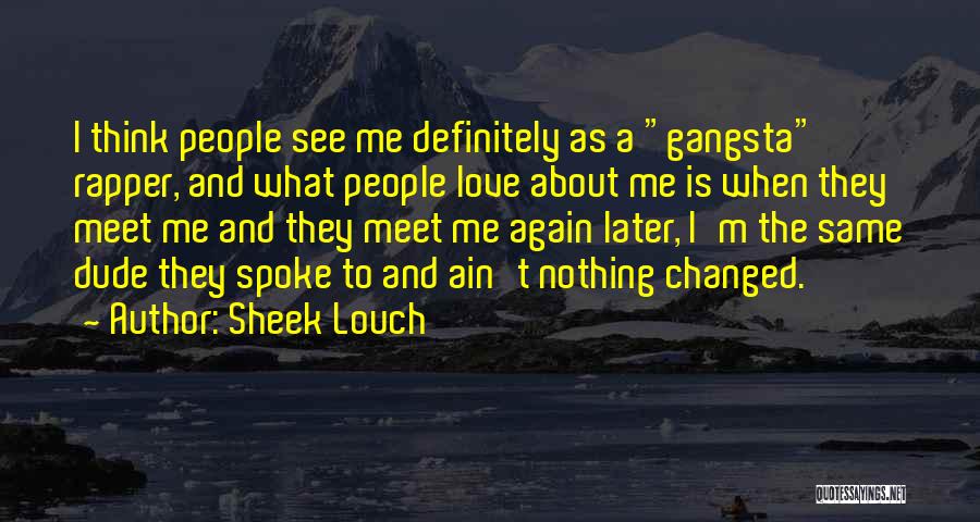 Sheek Louch Quotes: I Think People See Me Definitely As A Gangsta Rapper, And What People Love About Me Is When They Meet