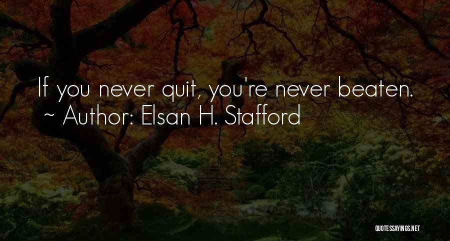 Elsan H. Stafford Quotes: If You Never Quit, You're Never Beaten.