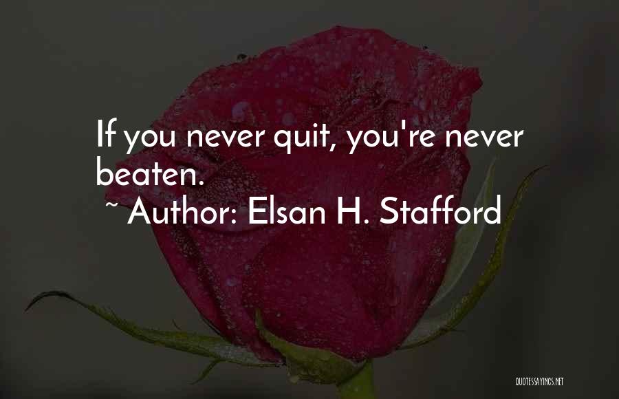 Elsan H. Stafford Quotes: If You Never Quit, You're Never Beaten.