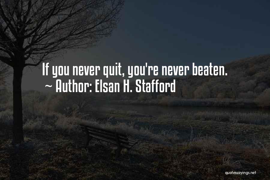 Elsan H. Stafford Quotes: If You Never Quit, You're Never Beaten.