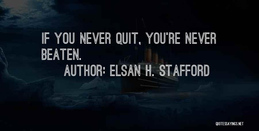 Elsan H. Stafford Quotes: If You Never Quit, You're Never Beaten.