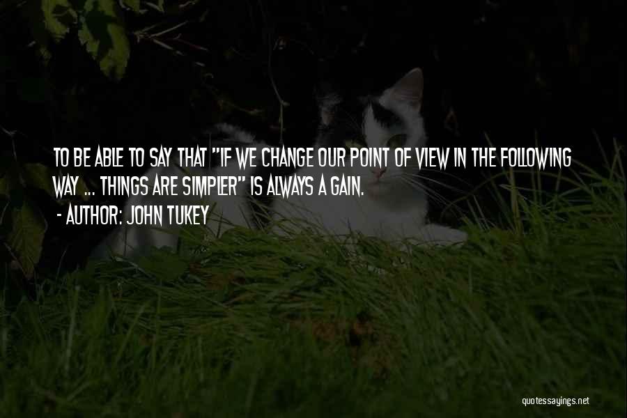 John Tukey Quotes: To Be Able To Say That If We Change Our Point Of View In The Following Way ... Things Are