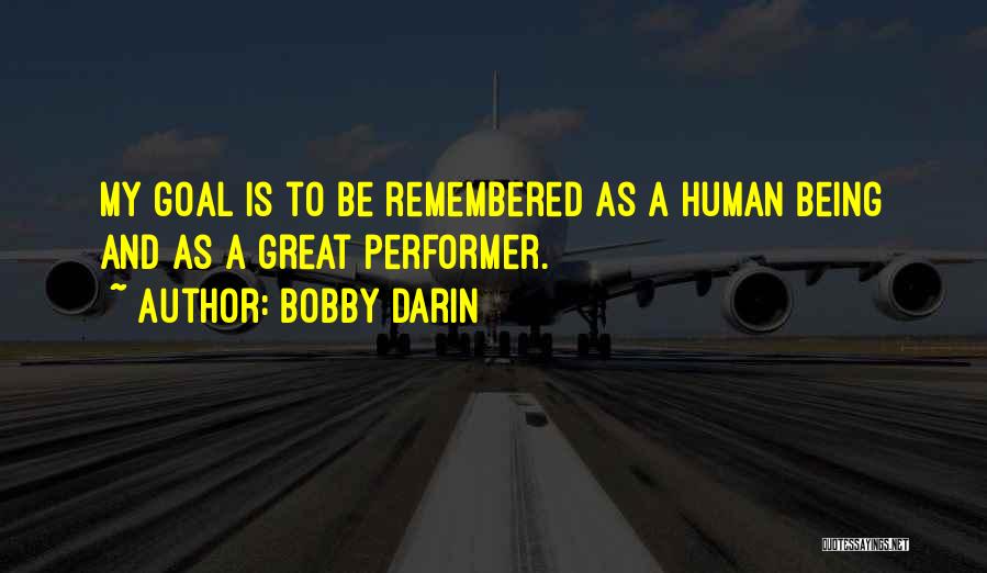 Bobby Darin Quotes: My Goal Is To Be Remembered As A Human Being And As A Great Performer.