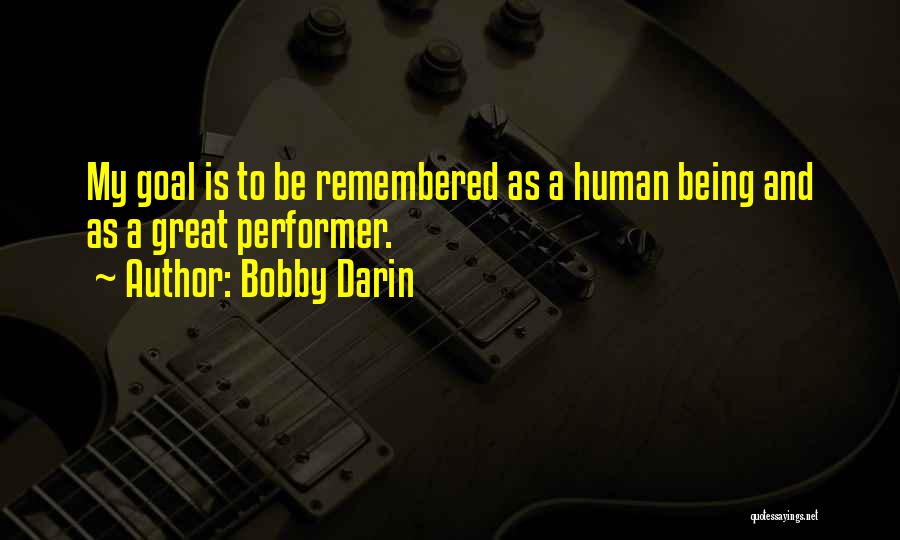 Bobby Darin Quotes: My Goal Is To Be Remembered As A Human Being And As A Great Performer.