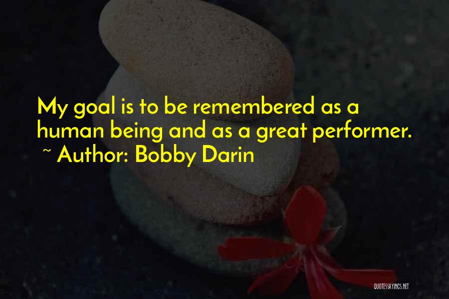 Bobby Darin Quotes: My Goal Is To Be Remembered As A Human Being And As A Great Performer.