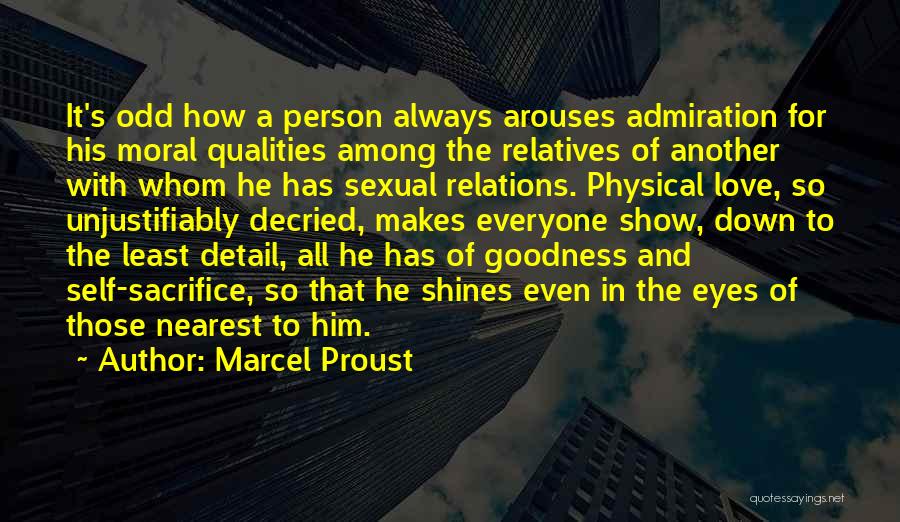 Marcel Proust Quotes: It's Odd How A Person Always Arouses Admiration For His Moral Qualities Among The Relatives Of Another With Whom He