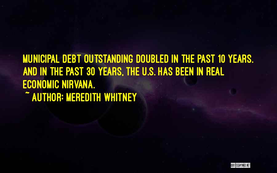 Meredith Whitney Quotes: Municipal Debt Outstanding Doubled In The Past 10 Years. And In The Past 30 Years, The U.s. Has Been In
