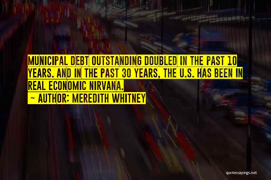 Meredith Whitney Quotes: Municipal Debt Outstanding Doubled In The Past 10 Years. And In The Past 30 Years, The U.s. Has Been In
