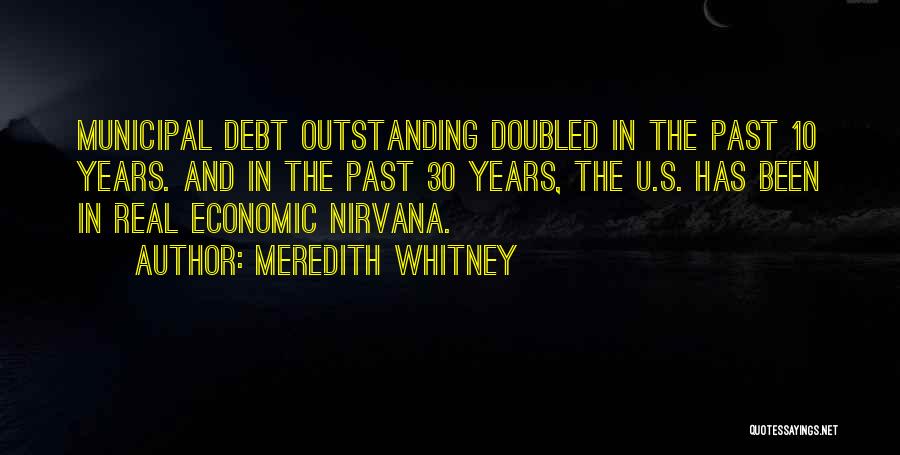 Meredith Whitney Quotes: Municipal Debt Outstanding Doubled In The Past 10 Years. And In The Past 30 Years, The U.s. Has Been In