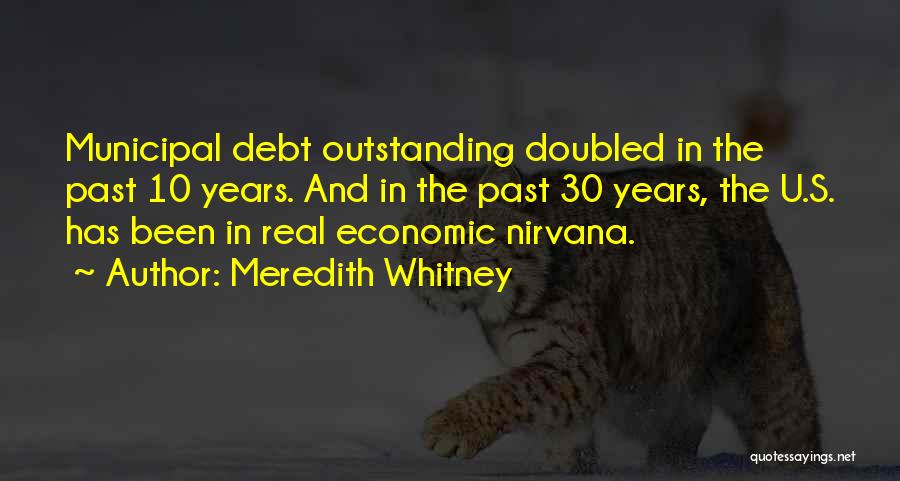 Meredith Whitney Quotes: Municipal Debt Outstanding Doubled In The Past 10 Years. And In The Past 30 Years, The U.s. Has Been In