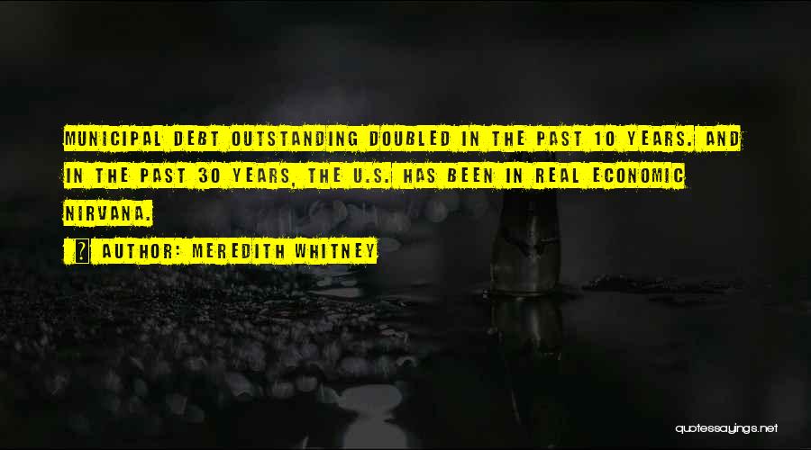 Meredith Whitney Quotes: Municipal Debt Outstanding Doubled In The Past 10 Years. And In The Past 30 Years, The U.s. Has Been In