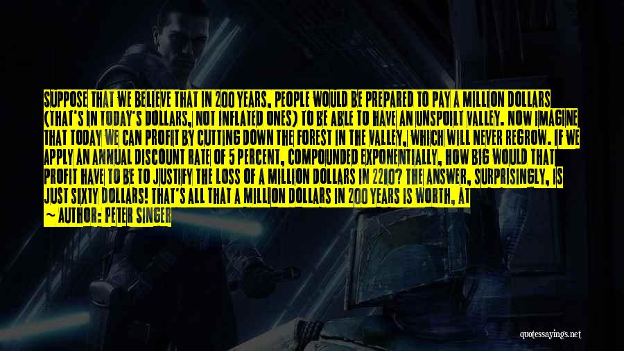Peter Singer Quotes: Suppose That We Believe That In 200 Years, People Would Be Prepared To Pay A Million Dollars (that's In Today's
