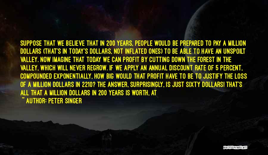 Peter Singer Quotes: Suppose That We Believe That In 200 Years, People Would Be Prepared To Pay A Million Dollars (that's In Today's