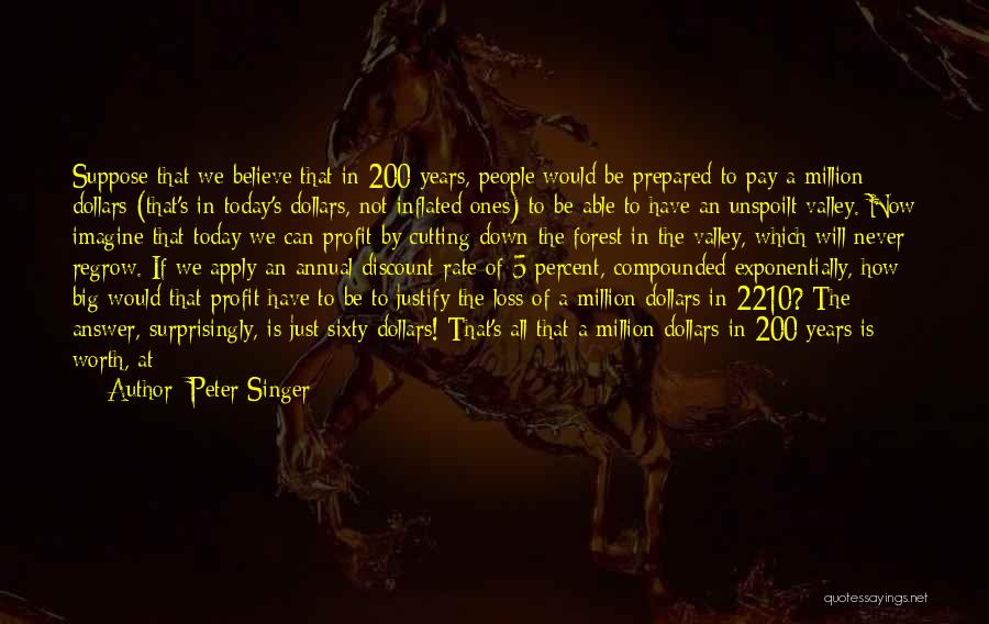 Peter Singer Quotes: Suppose That We Believe That In 200 Years, People Would Be Prepared To Pay A Million Dollars (that's In Today's