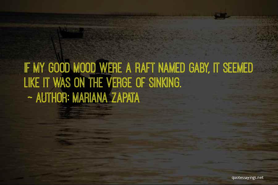 Mariana Zapata Quotes: If My Good Mood Were A Raft Named Gaby, It Seemed Like It Was On The Verge Of Sinking.