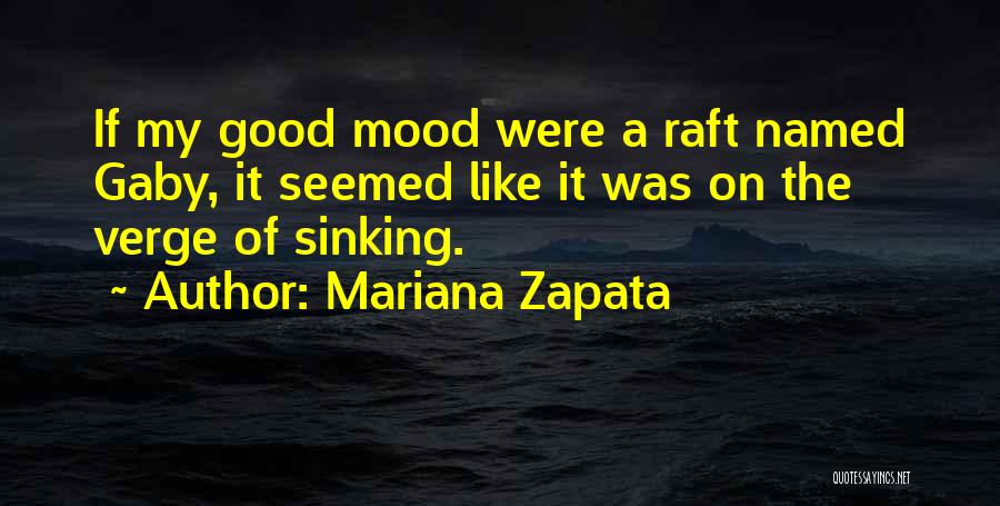 Mariana Zapata Quotes: If My Good Mood Were A Raft Named Gaby, It Seemed Like It Was On The Verge Of Sinking.