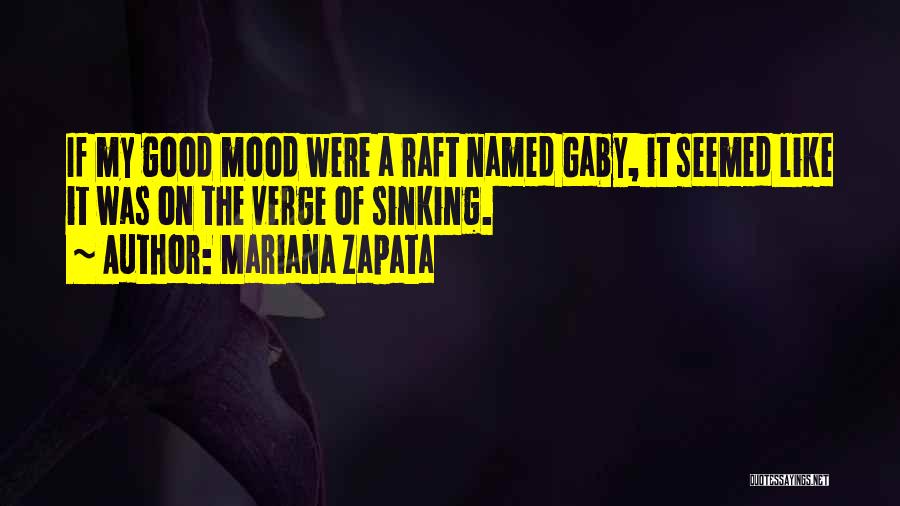 Mariana Zapata Quotes: If My Good Mood Were A Raft Named Gaby, It Seemed Like It Was On The Verge Of Sinking.