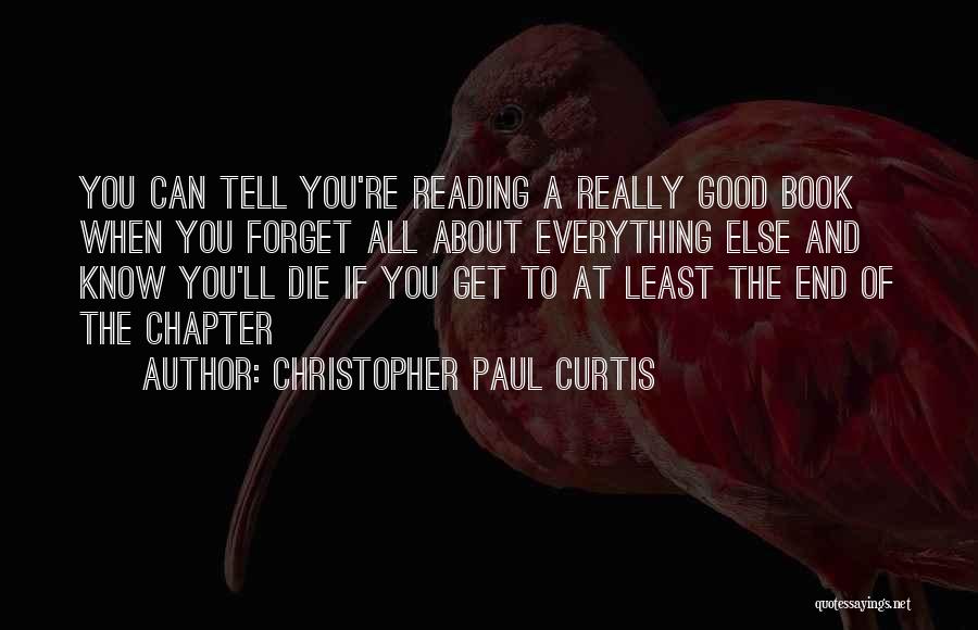 Christopher Paul Curtis Quotes: You Can Tell You're Reading A Really Good Book When You Forget All About Everything Else And Know You'll Die