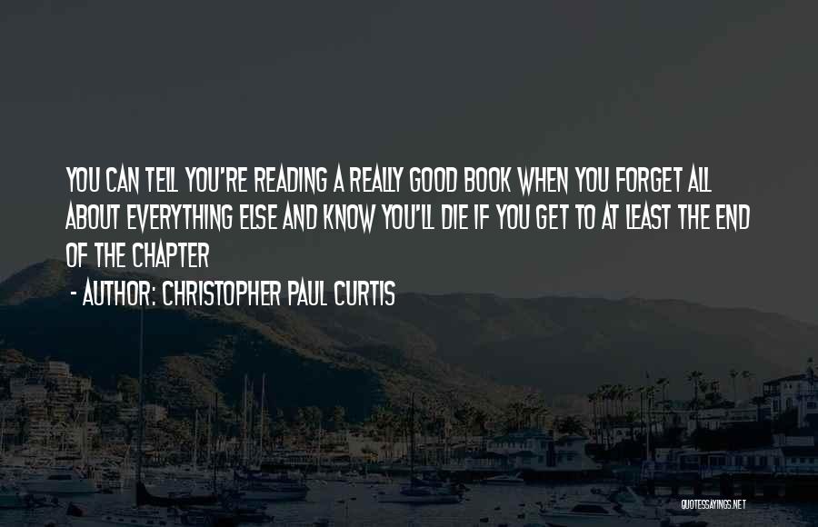 Christopher Paul Curtis Quotes: You Can Tell You're Reading A Really Good Book When You Forget All About Everything Else And Know You'll Die