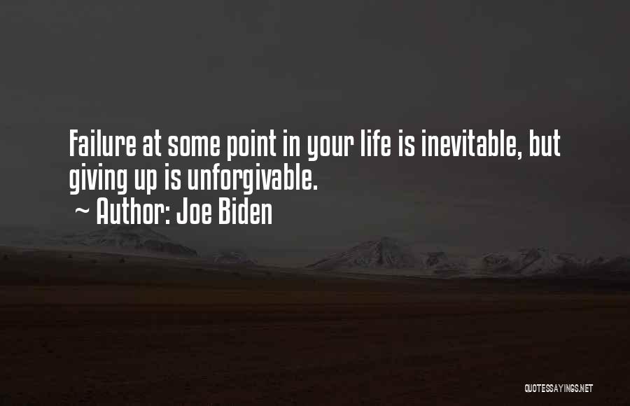 Joe Biden Quotes: Failure At Some Point In Your Life Is Inevitable, But Giving Up Is Unforgivable.
