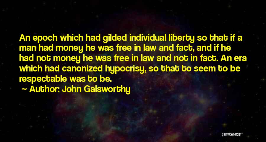 John Galsworthy Quotes: An Epoch Which Had Gilded Individual Liberty So That If A Man Had Money He Was Free In Law And