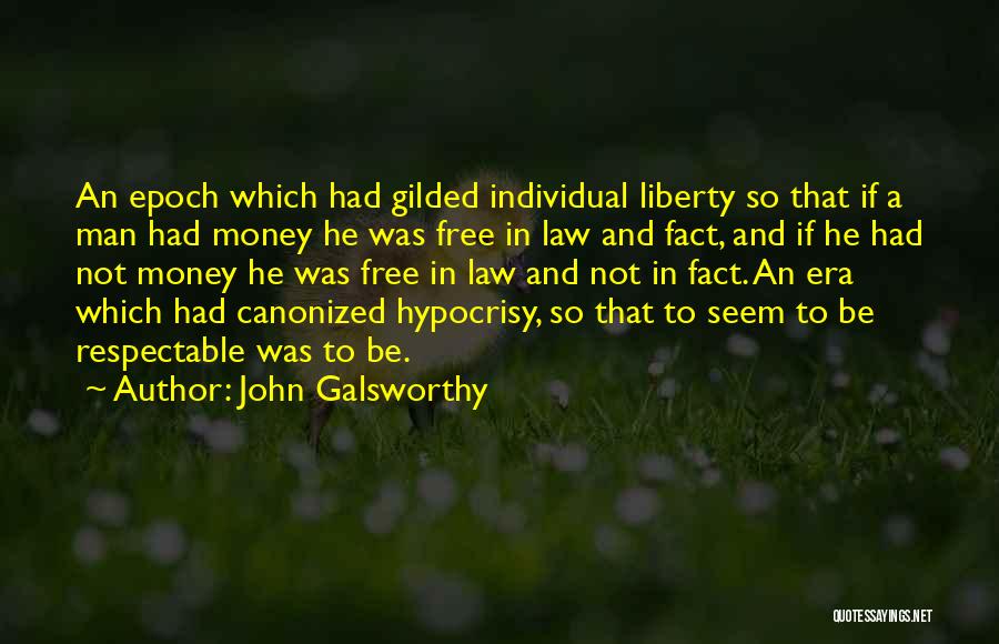 John Galsworthy Quotes: An Epoch Which Had Gilded Individual Liberty So That If A Man Had Money He Was Free In Law And