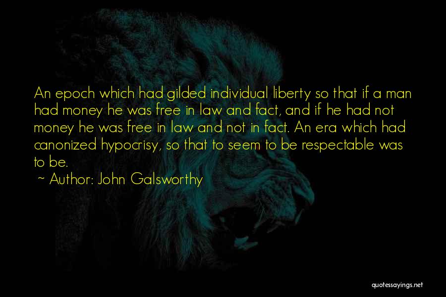 John Galsworthy Quotes: An Epoch Which Had Gilded Individual Liberty So That If A Man Had Money He Was Free In Law And