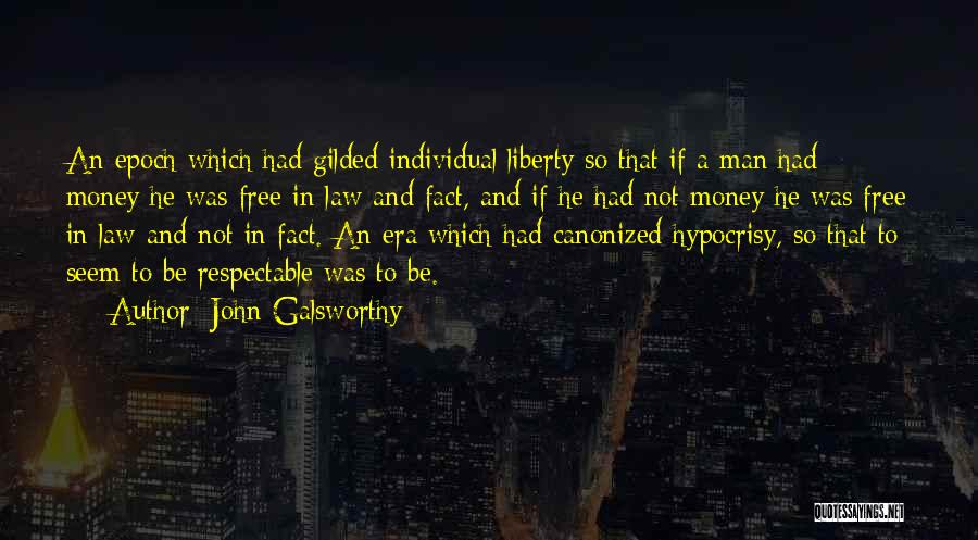 John Galsworthy Quotes: An Epoch Which Had Gilded Individual Liberty So That If A Man Had Money He Was Free In Law And