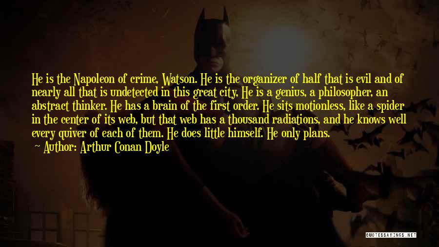 Arthur Conan Doyle Quotes: He Is The Napoleon Of Crime, Watson. He Is The Organizer Of Half That Is Evil And Of Nearly All