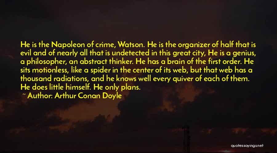 Arthur Conan Doyle Quotes: He Is The Napoleon Of Crime, Watson. He Is The Organizer Of Half That Is Evil And Of Nearly All