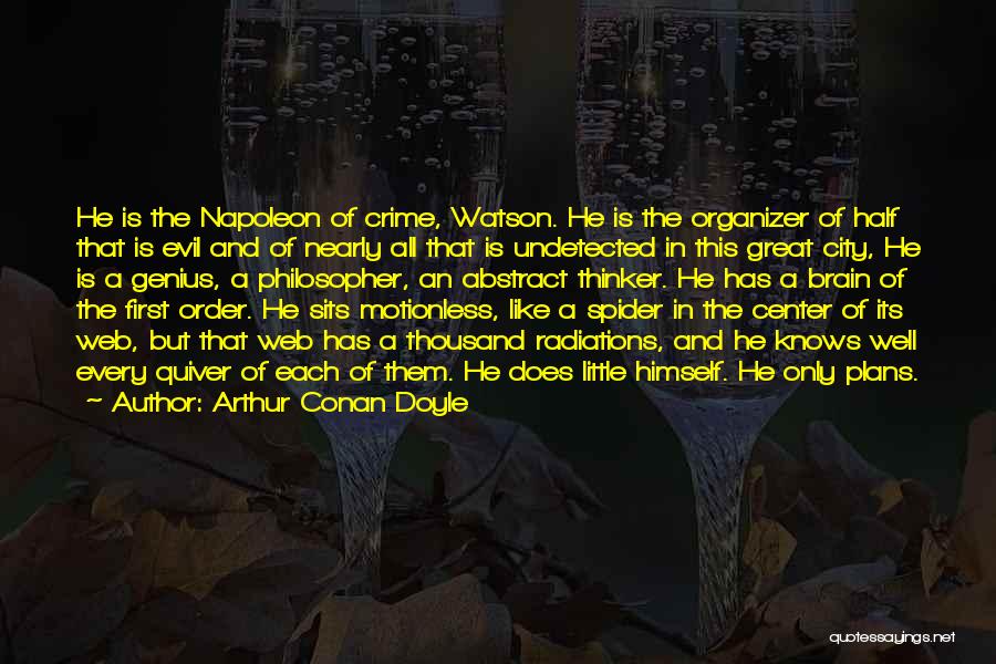 Arthur Conan Doyle Quotes: He Is The Napoleon Of Crime, Watson. He Is The Organizer Of Half That Is Evil And Of Nearly All