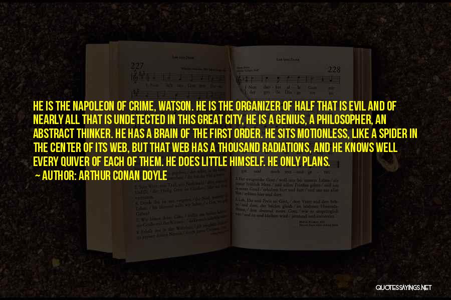 Arthur Conan Doyle Quotes: He Is The Napoleon Of Crime, Watson. He Is The Organizer Of Half That Is Evil And Of Nearly All