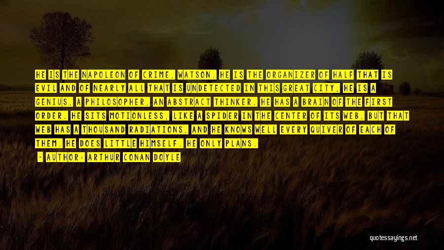 Arthur Conan Doyle Quotes: He Is The Napoleon Of Crime, Watson. He Is The Organizer Of Half That Is Evil And Of Nearly All
