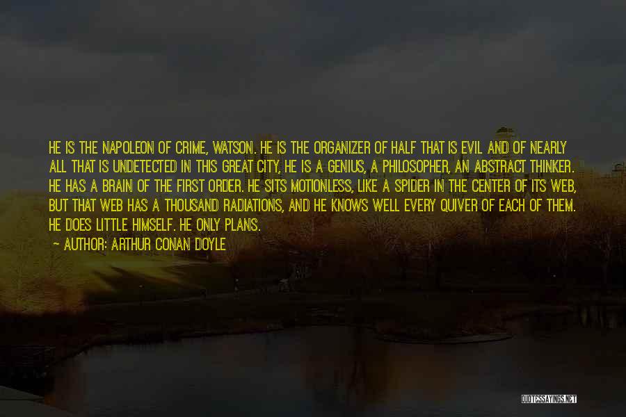 Arthur Conan Doyle Quotes: He Is The Napoleon Of Crime, Watson. He Is The Organizer Of Half That Is Evil And Of Nearly All