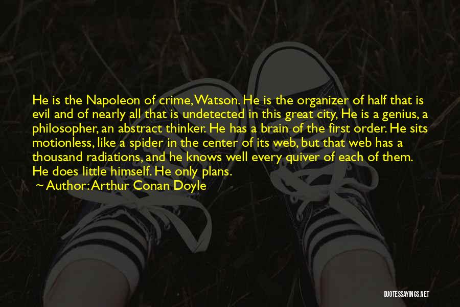 Arthur Conan Doyle Quotes: He Is The Napoleon Of Crime, Watson. He Is The Organizer Of Half That Is Evil And Of Nearly All