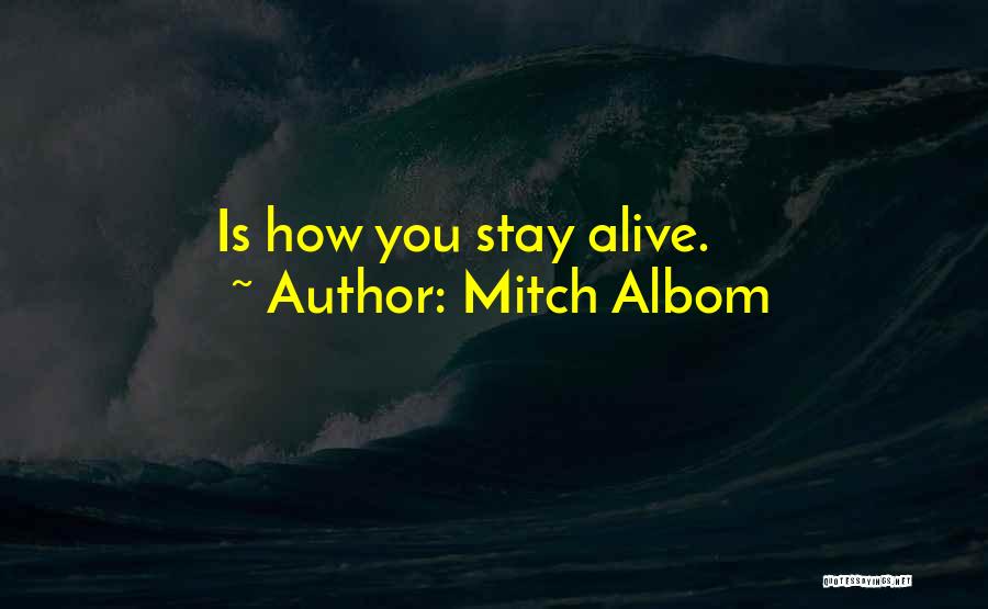 Mitch Albom Quotes: Is How You Stay Alive.