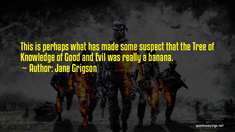 Jane Grigson Quotes: This Is Perhaps What Has Made Some Suspect That The Tree Of Knowledge Of Good And Evil Was Really A