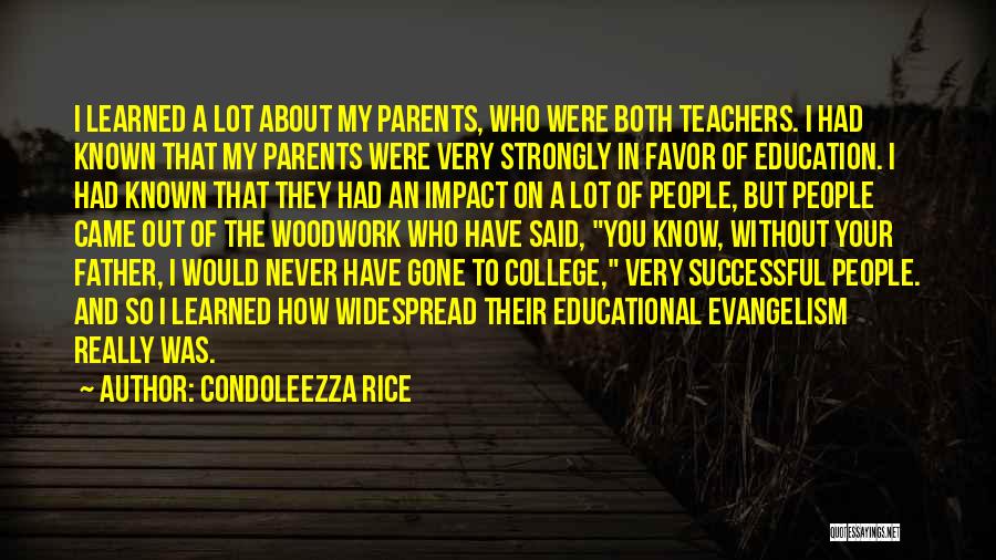 Condoleezza Rice Quotes: I Learned A Lot About My Parents, Who Were Both Teachers. I Had Known That My Parents Were Very Strongly