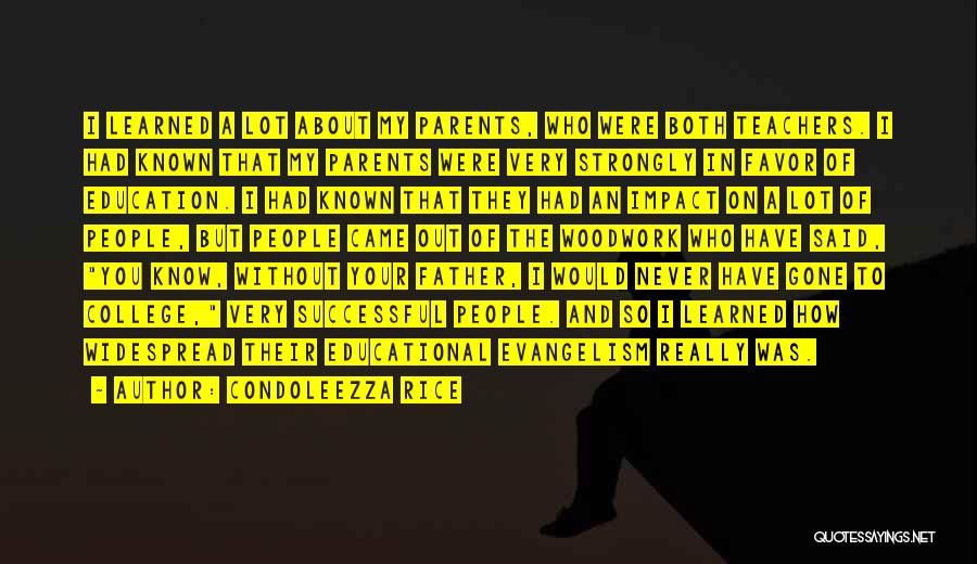 Condoleezza Rice Quotes: I Learned A Lot About My Parents, Who Were Both Teachers. I Had Known That My Parents Were Very Strongly