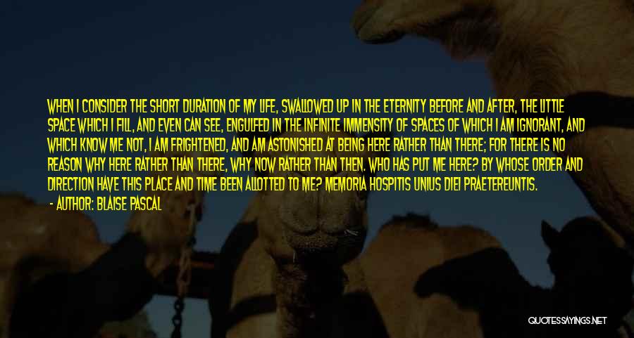 Blaise Pascal Quotes: When I Consider The Short Duration Of My Life, Swallowed Up In The Eternity Before And After, The Little Space