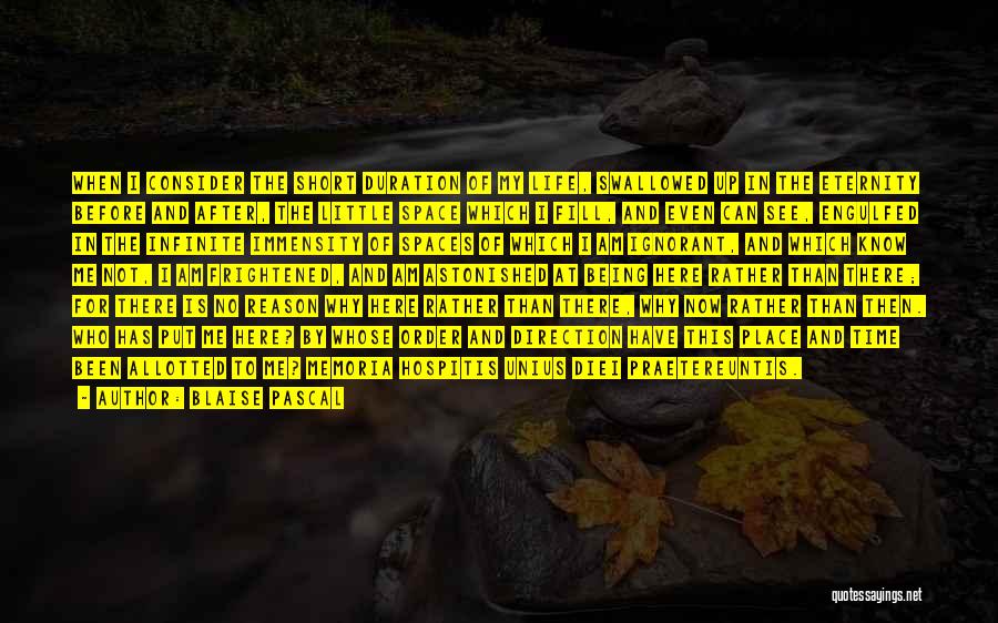 Blaise Pascal Quotes: When I Consider The Short Duration Of My Life, Swallowed Up In The Eternity Before And After, The Little Space