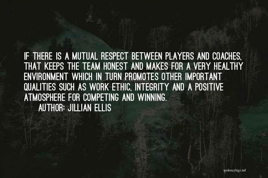 Jillian Ellis Quotes: If There Is A Mutual Respect Between Players And Coaches, That Keeps The Team Honest And Makes For A Very