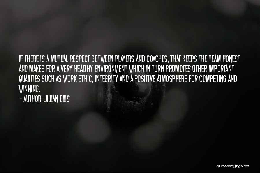 Jillian Ellis Quotes: If There Is A Mutual Respect Between Players And Coaches, That Keeps The Team Honest And Makes For A Very