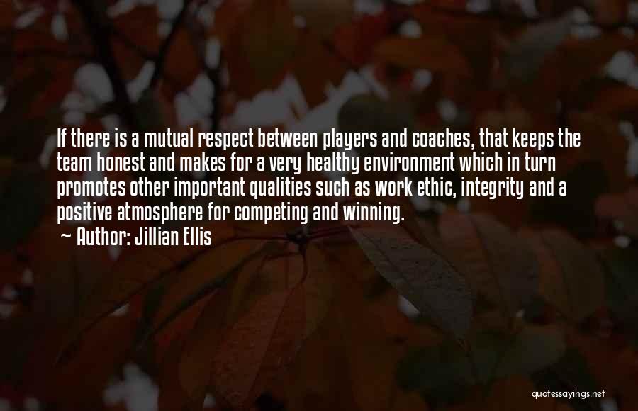 Jillian Ellis Quotes: If There Is A Mutual Respect Between Players And Coaches, That Keeps The Team Honest And Makes For A Very