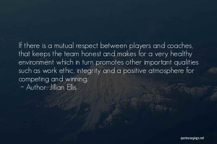 Jillian Ellis Quotes: If There Is A Mutual Respect Between Players And Coaches, That Keeps The Team Honest And Makes For A Very