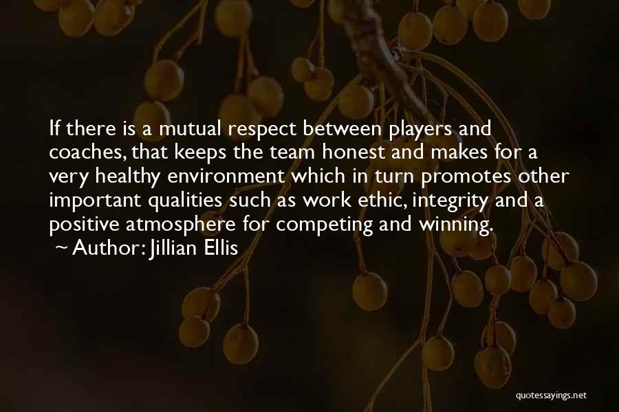 Jillian Ellis Quotes: If There Is A Mutual Respect Between Players And Coaches, That Keeps The Team Honest And Makes For A Very