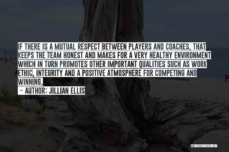 Jillian Ellis Quotes: If There Is A Mutual Respect Between Players And Coaches, That Keeps The Team Honest And Makes For A Very