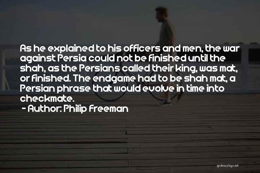 Philip Freeman Quotes: As He Explained To His Officers And Men, The War Against Persia Could Not Be Finished Until The Shah, As